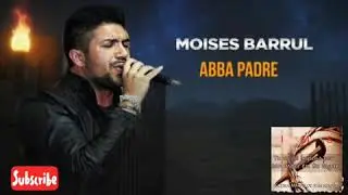 MOISES BARRUL...abba padre