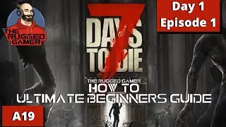 How To | 7 Days To Die | Alpha 19 - Ultimate Beginners Guide | Day 1 / Episode 1