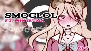 SMOGLOL (13+?) ☆ ANIMATION MEME ☆ FT. MIU IRUMA ☆ DANGANRONPAV3