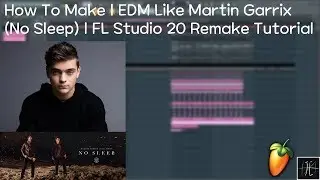 How To Make | EDM Like Martin Garrix (No Sleep) | FL Studio 20 Remake Tutorial