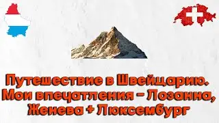 Путешествие в Швейцарию на машине I Мои впечатления - Лозанна, Женева + Люксембург