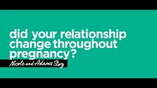 Did your relationship change throughout pregnancy?