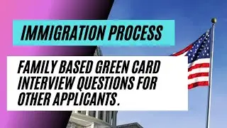 Immigration Process || Family Based Green Card Interview Questions For Other Applicants.