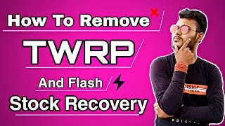 How To REMOVE TWRP Recovery And  Install STOCK Recovery On Any Android Device