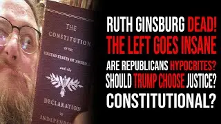 NOTORIOUS R.B.G. DEAD! LEFT GOES INSANE! REPUBLICAN HYPOCRITES? CONSTITUTIONAL?