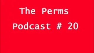 The Perms Podcast # 20