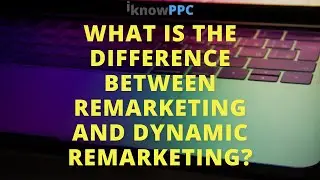 What is the Difference Between remarketing and Dynamic Remarketing? | Google Ads | I Know PPC