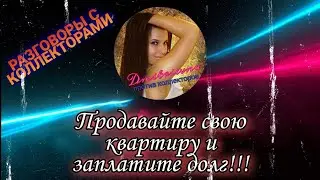 ПРОДАВАЙТЕ СВОЮ КВАРТИРУ И ЗАПЛАТИТЕ ДОЛГ | Разговоры с коллекторами 2021