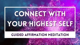 Empowering Affirmations To Connect With Your Highest Self
