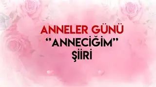 Anneler Günü ''Anneciğim'' Şiiri Sesli