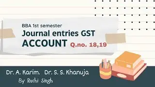 ACCOUNT// JOURNAL ENTRIES// BBA 1ST SEM// Dr.KRIM DR. KHANUJA // GST // Q.NO. 18,19