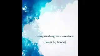 Imagine dragons- warriors (cover by Grace)