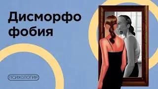 Не принимаю свое тело / Как живут люди с дисморфофобией