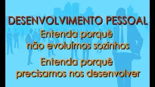 Desenvolvimento Pessoal: Entenda o motivo de não conseguir se desenvolver sozinho.