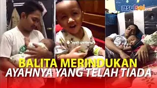 Viral, Video Mengharukan Balita Yang Memuji dan Merindukan Ayahnya Yang Telah Meninggal