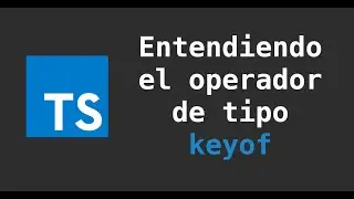Typescript: Entendiendo el operador de tipo keyof