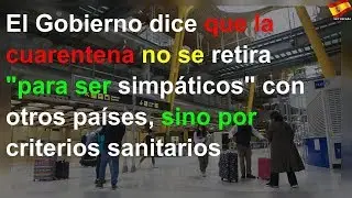 El Gobierno dice que la cuarentena no se retira "para ser simpáticos" con otros países, sino por cr