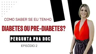 COMO SABER SE EU TENHO DIABETES    PERGUNTA PRA DOC   Episódio 2