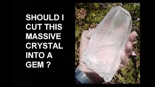 SHOULD I CUT THIS MASSIVE CRYSTAL INTO A GEM ?