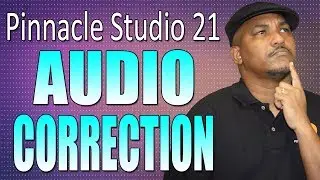 Pinnacle Studio 21 Ultimate | Audio Correction Tutorial - Workflow Series #5