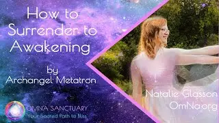How to Surrender to Awakening by Archangel Metatron with Natalie Glasson