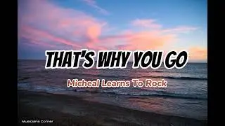 THAT'S WHY YOU GO - Micheal Learns To Rock ( Lyrics )