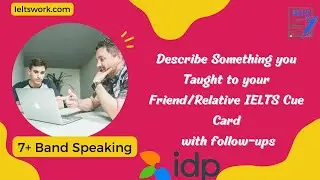 Describe Something you Taught to your Friend/Relative IELTS Cue Card | MAY To AUGUST Cue Card 2023