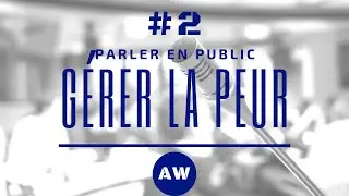 COMMENT GÉRER LA PEUR DE PARLER EN PUBLIC