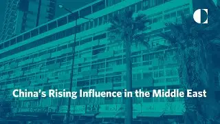 China’s Rising Influence in the Middle East