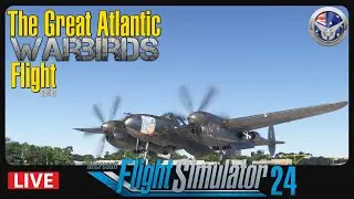 The Great Atlantic WarBirds Flight Series - Episode 3 - Microsoft Flight Simulator 2024