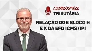 [#31 Conversa Tributária] Relação dos Bloco H e K da EFD ICMS/IPI