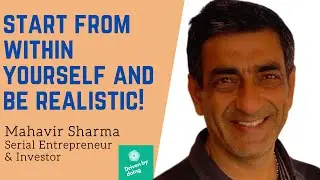 Start from within yourself and be realistic! - Mahavir Sharma, Serial Entrepreneur & Investor