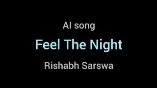 Feel The Night - Rishabh Sarswa - AI Song