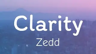 Zedd - Clarity (Lyrics)