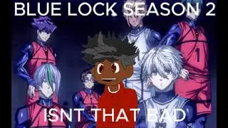 Blue Lock Season 2 Isnt THAT Bad!