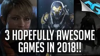 3 (hopefully) Awesome Games In 2018