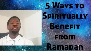 5 Ways to Spiritually Benefit From Ramadan