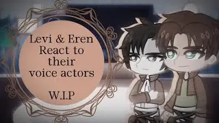 AOT react to their voice actors (Levi & Eren) | W.I.P | 2x speed | 