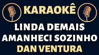 Karaokê - Dan Ventura - Linda Demais  / Amanheci Sozinho (Roupa Nova)