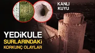 Yedikule Surlarındaki Korkunç Olaylar ve Gizemler!