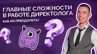 Главные сложности в работе директолога. Как их преодолеть?