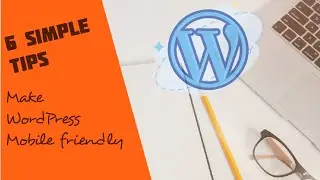 6 Tips - How to make WordPress Mobile friendly in 2020