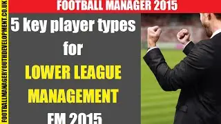 5 key player types for LOWER LEAGUE MANAGEMENT FM 2015