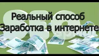 РЕАЛЬНЫЙ МЕТОД ЗАРАБОТКА В ИНТЕРНЕТЕ