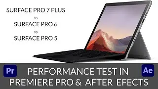 Performance Test of Surface Pro 7 Plus in Premiere Pro & After Effects