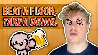 I drank for every floor I beat in Isaac. It was rough.