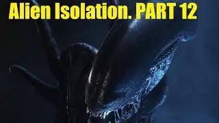 Alien Isolation walkthrough part 12. Прохождение Alien Isolation часть 12. Смерть по пятам.