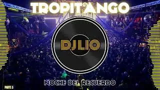 Tropitango Noche del Recuerdo - Dj Lio (Parte 3)