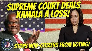 Supreme Court Deals Kamala A Loss! Stops Non-Citizens From Voting!