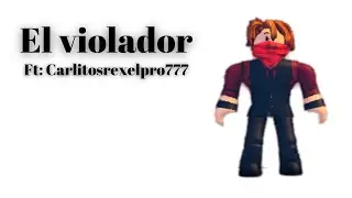El violador  -  Ft Carlitosrexelpro777 | Roblox | Prank